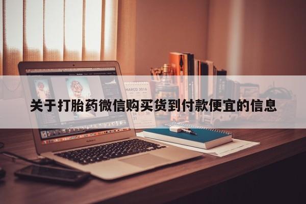 附近打胎药私人店沧县关于打胎药微信购买货到付款便宜的信息