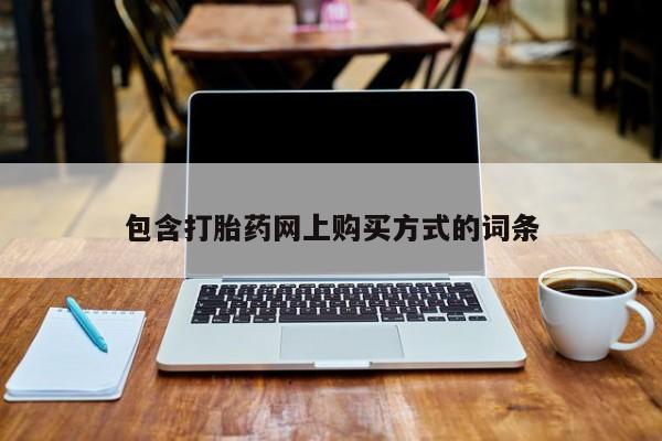 附近打胎药私人店沧县包含打胎药网上购买方式的词条